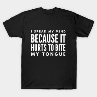 I Speak My Mind Because It Hurts To Bite My Tongue - Funny Sayings T-Shirt